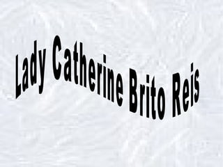Lady Catherine Brito Reis 