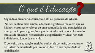 O que é educação, sua importância e finalidade | PPSX