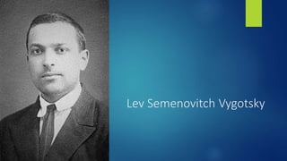 Lev Semenovitch Vygotsky
 