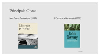 Principais Obras
Meu Credo Pedagógico (1897) A Escola e a Sociedade (1899)
03/09/2022
 