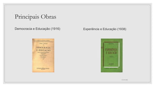 Principais Obras
Democracia e Educação (1916) Experiência e Educação (1938)
03/09/2022
 
