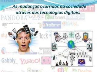 As mudanças ocorridas na sociedade através das tecnologias digitais: