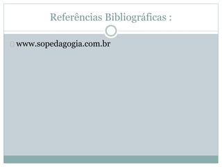 Referências Bibliográficas :
www.sopedagogia.com.br
 