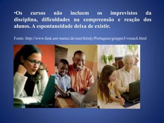 Estudar em casa, sem o prejuízo de perder aulas por quaisquer que sejam os motivos ;