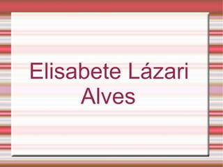 Elisabete Lázari Alves  