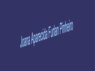 Joana Aparecida Furlan Pinheiro 