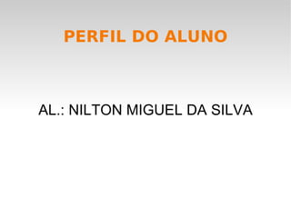 PERFIL DO ALUNO AL.: NILTON MIGUEL DA SILVA 