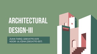 Architectural
design-III
ZUHA TARIQ (20014795-019)
NOOR -UL-ESHA (20014795-007)
 