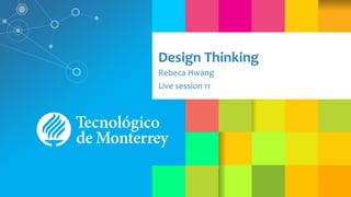 Design Thinking
Rebeca Hwang
Live session 11
 