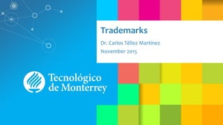 Trademarks
Dr. Carlos Téllez Martínez
November 2015
 