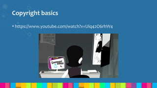 Copyright basics
 https://www.youtube.com/watch?v=Uiq42O6rhW4
 