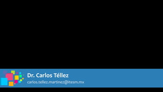 Dr. Carlos Téllez
carlos.tellez.martinez@itesm.mx
 
