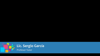 Lic. Sergio García
Profesor Tutor
 