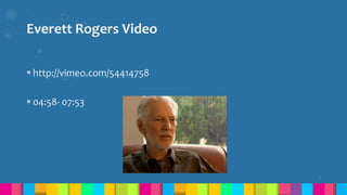 Everett Rogers Video
 http://vimeo.com/54414758
 04:58- 07:53
9
 