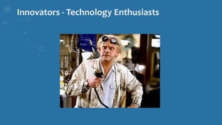 Innovators - Technology Enthusiasts
 