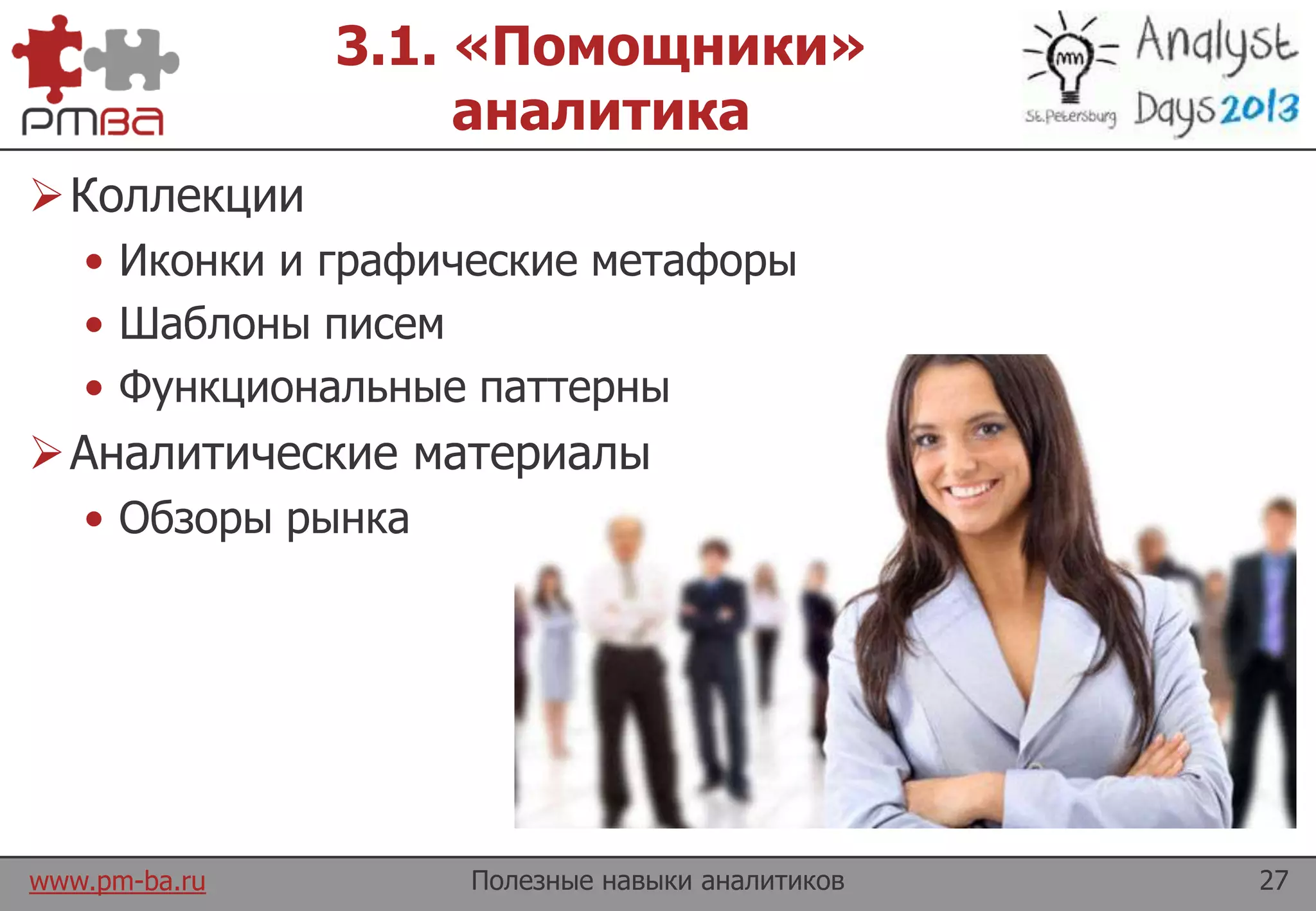 www.pm-ba.ru
3.1. «Помощники»
аналитика
Коллекции
• Иконки и графические метафоры
• Шаблоны писем
• Функциональные паттерны
Аналитические материалы
• Обзоры рынка
Полезные навыки аналитиков 27
 