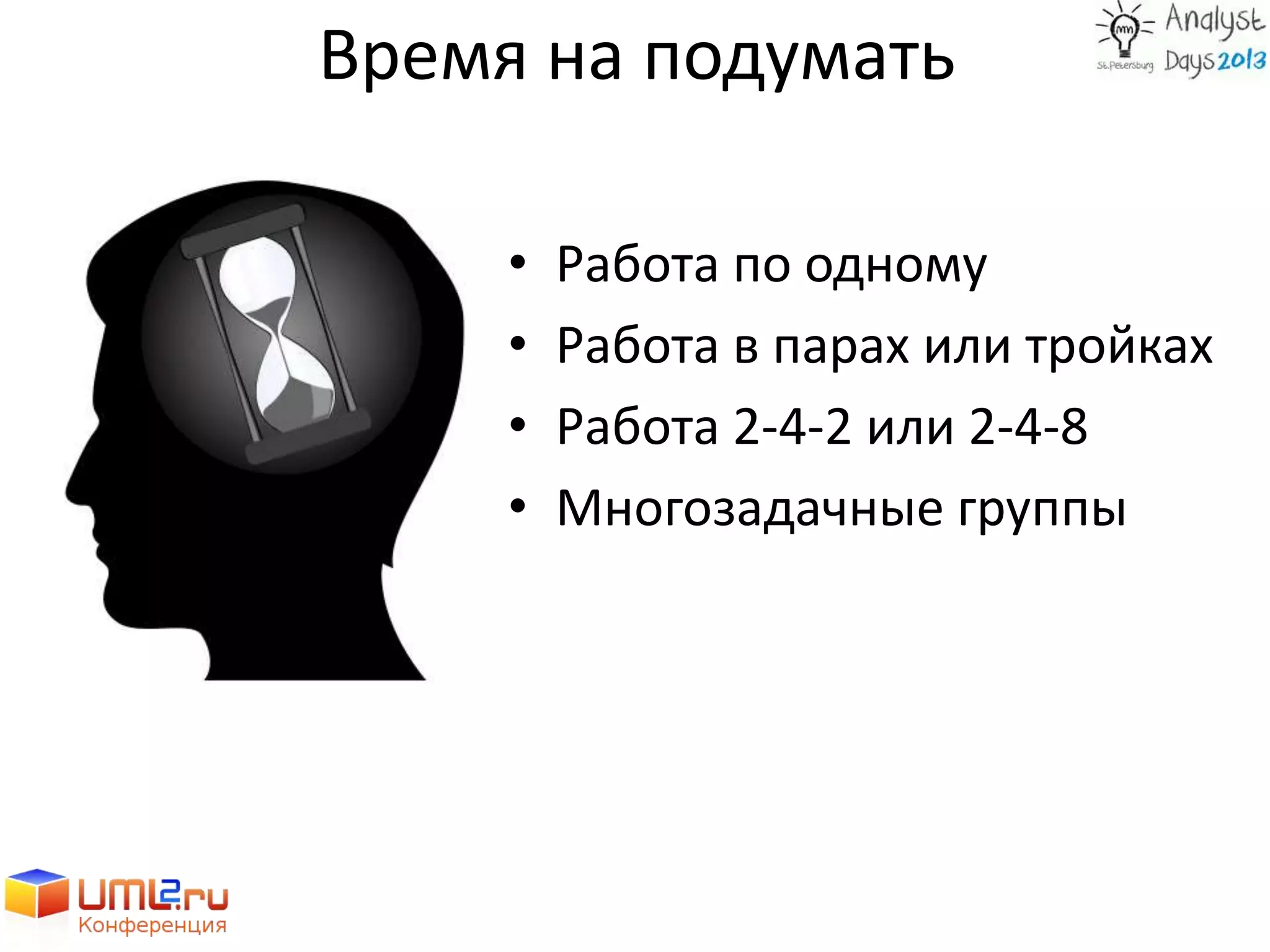 Время на подумать
• Работа по одному
• Работа в парах или тройках
• Работа 2-4-2 или 2-4-8
• Многозадачные группы
 