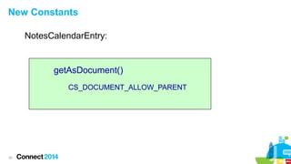 New Constants
NotesCalendarEntry:

getAsDocument()
CS_DOCUMENT_ALLOW_PARENT

20

 