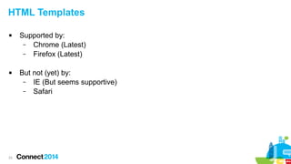 HTML Templates




23

Supported by:
– Chrome (Latest)
– Firefox (Latest)
But not (yet) by:
– IE (But seems supportive)
– Safari

 