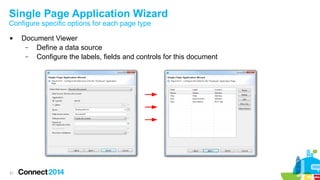 Single Page Application Wizard
Configure specific options for each page type


21

Document Viewer
–
Define a data source
–
Configure the labels, fields and controls for this document

 