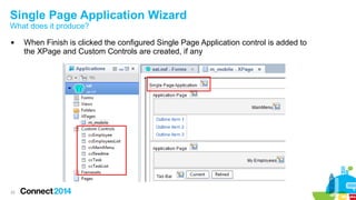 Single Page Application Wizard
What does it produce?


22

When Finish is clicked the configured Single Page Application control is added to
the XPage and Custom Controls are created, if any

 