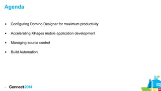 Agenda


Configuring Domino Designer for maximum productivity



Accelerating XPages mobile application development



Managing source control



Build Automation

4

 