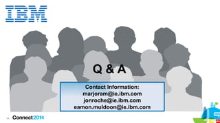 Q&A
Contact Information:
marjoram@ie.ibm.com
jonroche@ie.ibm.com
eamon.muldoon@ie.ibm.com
44

 