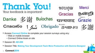 Danke

Buíochas

Gracias

Merci
Grazie

Obrigado
 Access Connect Online to complete your session surveys using any:
– Web or mobile browser
– Connect Online kiosk on site
 Session ID: AD-209
 Session Title: Making Your Development Team More Productive with Domino Designer
45

 