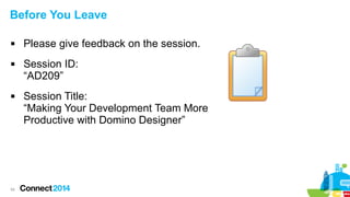 Before You Leave





54

Please give feedback on the session.
Session ID:
“AD209”
Session Title:
“Making Your Development Team More
Productive with Domino Designer”

 