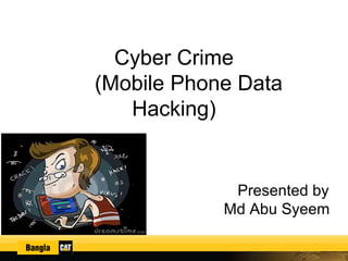 Cyber Crime
(Mobile Phone Data
Hacking)
Presented by
Md Abu Syeem
 
