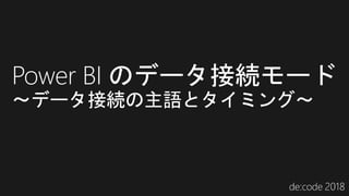 Power BI のデータ接続モード
～データ接続の主語とタイミング～
 