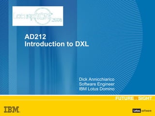 AD212 Introduction to DXL Dick Annicchiarico Software Engineer IBM Lotus Domino 