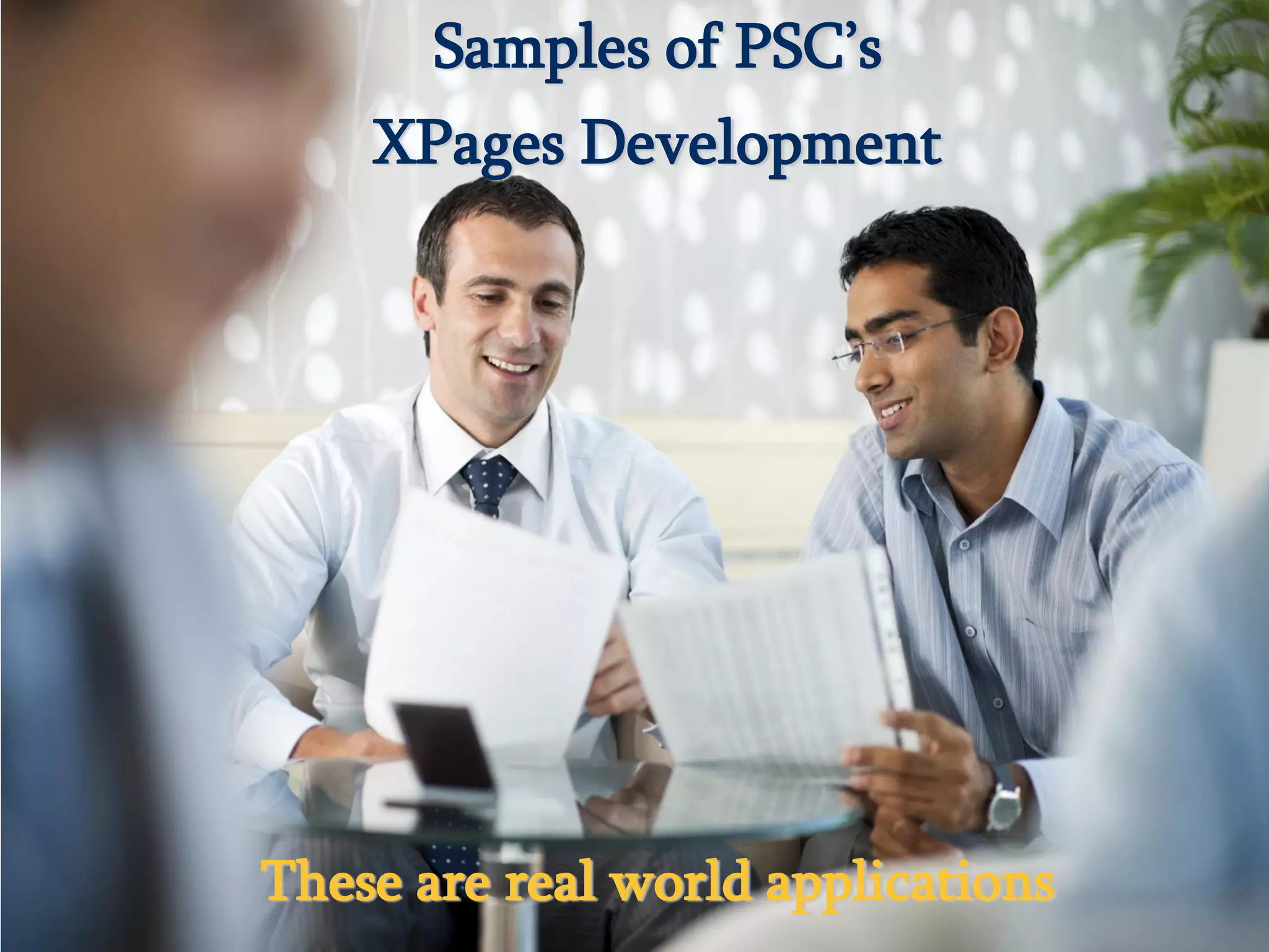 Samples of PSC’s
                         XPages Development




                     These are real world applications
© 2013 IBM Corporation
 