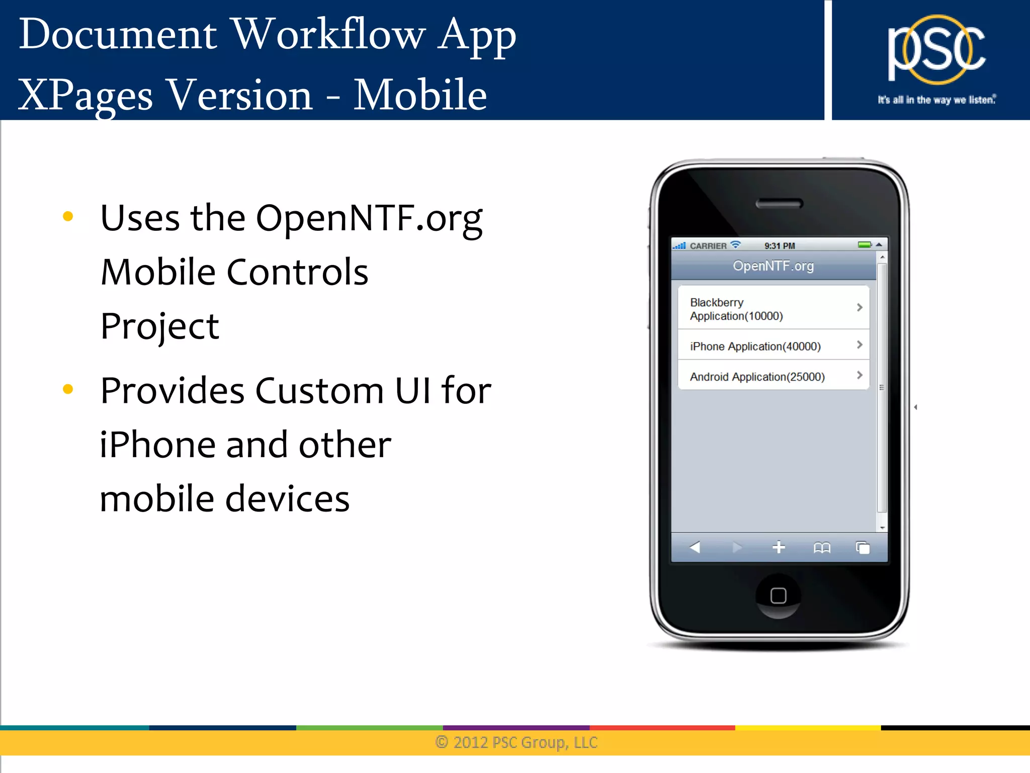 Document Workflow App
XPages Version - Mobile

 • Uses the OpenNTF.org
   Mobile Controls
   Project
 • Provides Custom UI for
   iPhone and other
   mobile devices
 