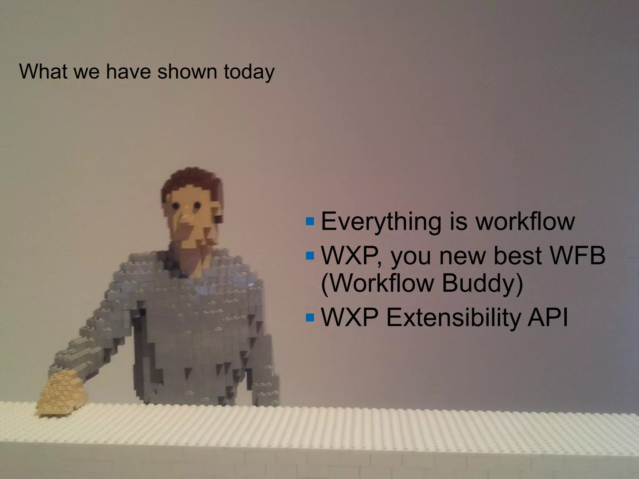 What we have shown today




                               Everything is workflow
                               WXP, you new best WFB

                                (Workflow Buddy)
                               WXP Extensibility API




61   © 2013 IBM Corporation
 