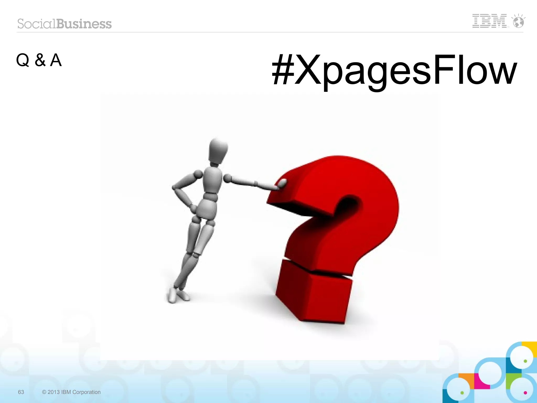 Q&A
                              #XpagesFlow




63   © 2013 IBM Corporation
 