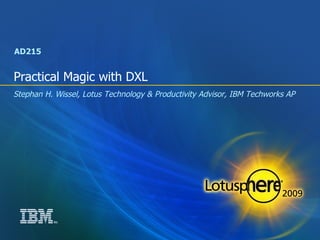 Practical Magic with DXL <ul><ul><li>Stephan H. Wissel, Lotus Technology & Productivity Advisor, IBM Techworks AP </li></u...