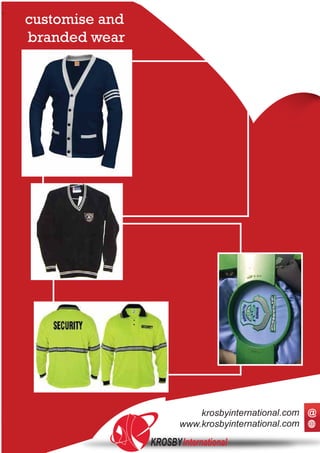 customise and
branded wear
KROSBYInternational
www.krosbyinternational.com
krosbyinternational.com @
 