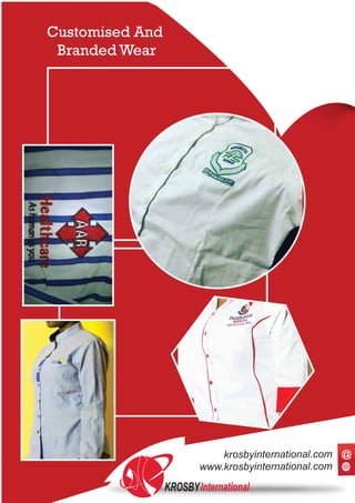Customised And
Branded Wear
KROSBYInternational
www.krosbyinternational.com
krosbyinternational.com @
 