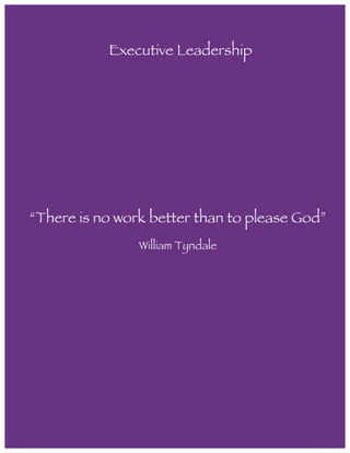  
	
  
“There is no work better than to please God”
William Tyndale
Executive Leadership
 