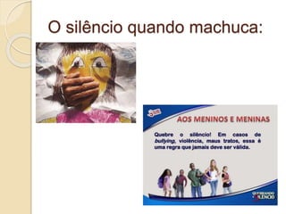 O silêncio quando machuca:
 