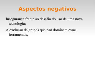 Aspectos positivos Velocidade da informação; 