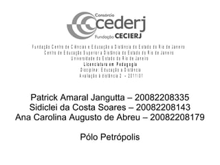 Patrick Amaral Jangutta – 20082208335 Sidiclei da Costa Soares – 20082208143 Ana Carolina Augusto de Abreu – 20082208179 Pólo Petrópolis 