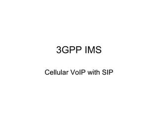 3GPP IMS
Cellular VoIP with SIP
 
