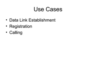 Use Cases
• Data Link Establishment
• Registration
• Calling
 