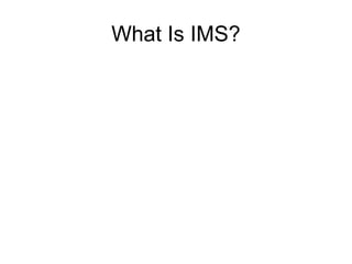What Is IMS?
 