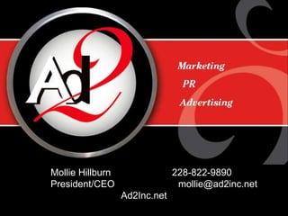 Mollie Hillburn 228-822-9890
President/CEO mollie@ad2inc.net
Ad2Inc.net
 