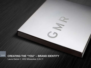 Creating the “you” – brand identity Laura Gainor //  AD2 Milwaukee 2.24.11 
