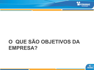 O QUE SÃO OBJETIVOS DA
EMPRESA?
 