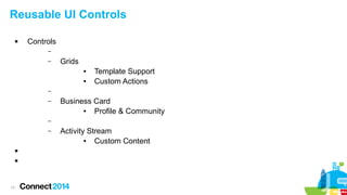 Reusable UI Controls


Controls
–
–

Grids
●
●

Template Support
Custom Actions

–
–

Business Card
●
Profile & Community

–
–




13

Activity Stream
●
Custom Content

 